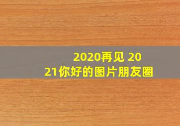 2020再见 2021你好的图片朋友圈